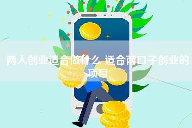 两人创业适合做什么,适合两口子创业的项目-第1张图片