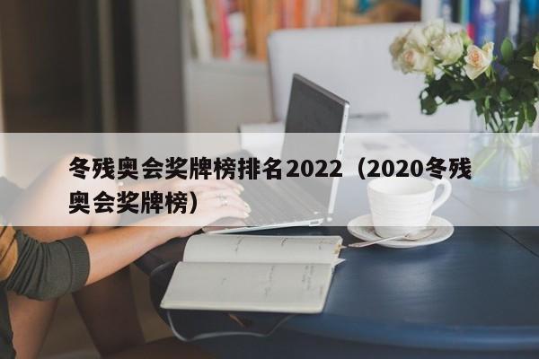 冬残奥会奖牌榜排名2022（2020冬残奥会奖牌榜）-第1张图片