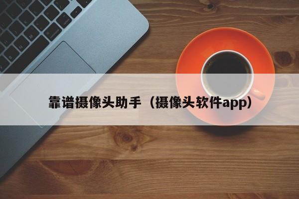 靠谱摄像头助手（摄像头软件app）-第1张图片