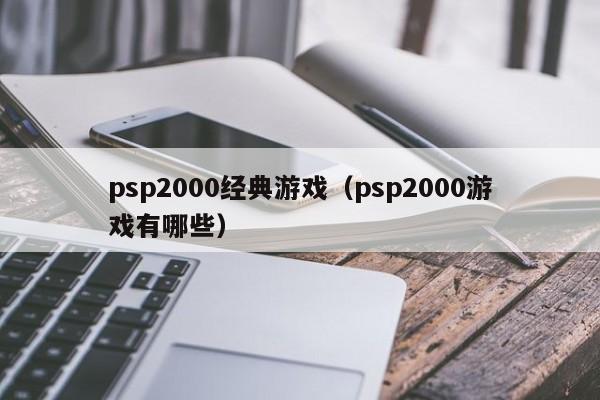 psp2000经典游戏（psp2000游戏有哪些）-第1张图片