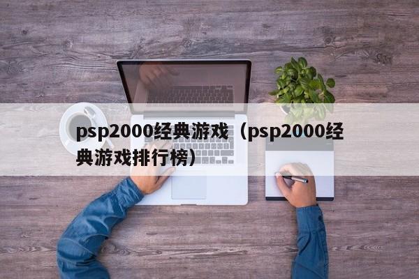 psp2000经典游戏（psp2000经典游戏排行榜）-第1张图片