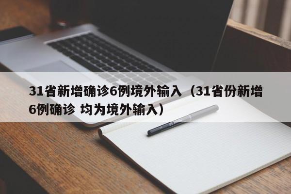 31省新增确诊6例境外输入（31省份新增6例确诊 均为境外输入）-第1张图片