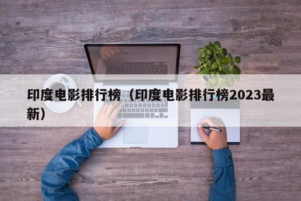 印度电影排行榜（印度电影排行榜2023最新）-第1张图片