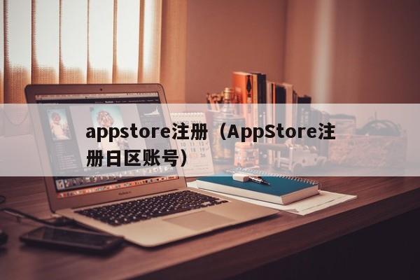 appstore注册（AppStore注册日区账号）-第1张图片