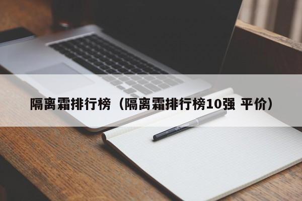 隔离霜排行榜（隔离霜排行榜10强 平价）-第1张图片