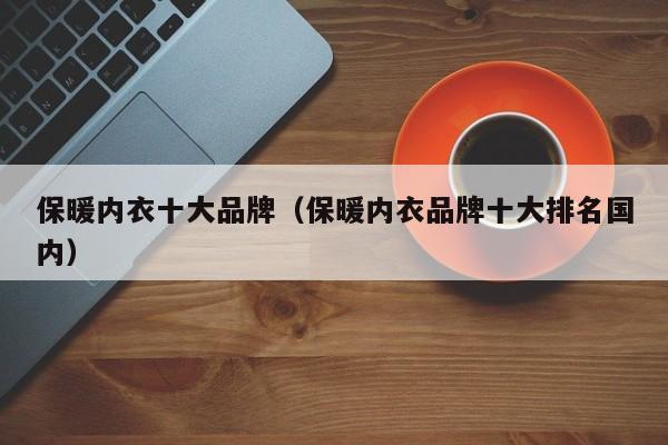 保暖内衣十大品牌（保暖内衣品牌十大排名国内）-第1张图片