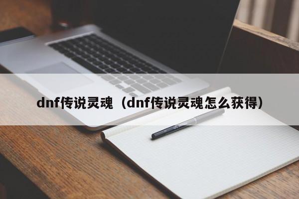 dnf传说灵魂（dnf传说灵魂怎么获得）-第1张图片