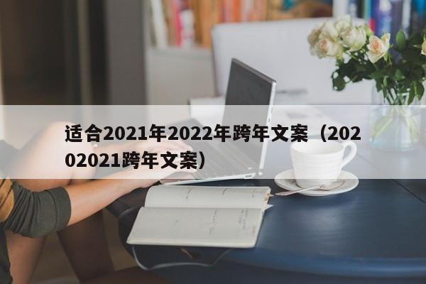 适合2021年2022年跨年文案（20202021跨年文案）-第1张图片