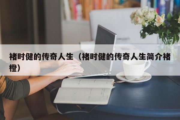 褚时健的传奇人生（褚时健的传奇人生简介褚橙）-第1张图片