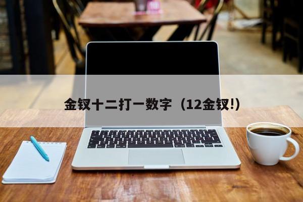 金钗十二打一数字（12金钗!）-第1张图片