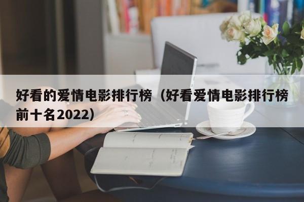 好看的爱情电影排行榜（好看爱情电影排行榜前十名2022）-第1张图片