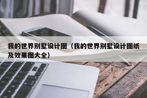 我的世界别墅设计图（我的世界别墅设计图纸及效果图大全）-第1张图片