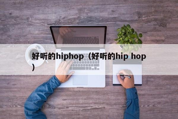 好听的hiphop（好听的hip hop）-第1张图片