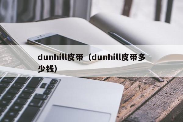 dunhill皮带（dunhill皮带多少钱）-第1张图片