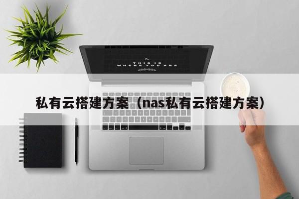 私有云搭建方案（nas私有云搭建方案）-第1张图片