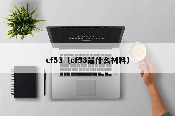 cf53（cf53是什么材料）-第1张图片