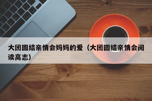 大团圆结亲情会妈妈的爱（大团圆结亲情会阅读高志）-第1张图片