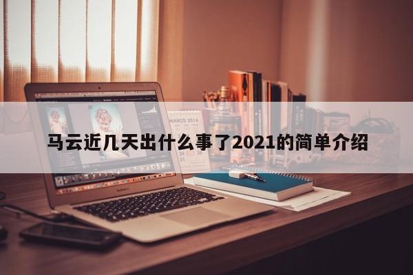 马云近几天出什么事了2021的简单介绍-第1张图片