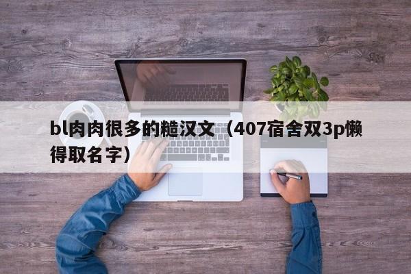 bl肉肉很多的糙汉文（407宿舍双3p懒得取名字）-第1张图片