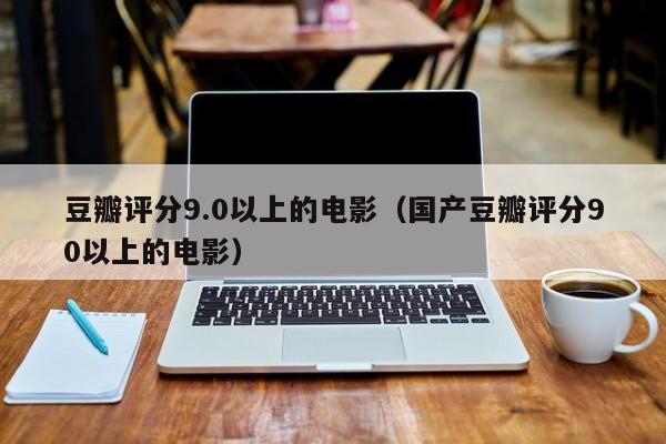 豆瓣评分9.0以上的电影（国产豆瓣评分90以上的电影）-第1张图片