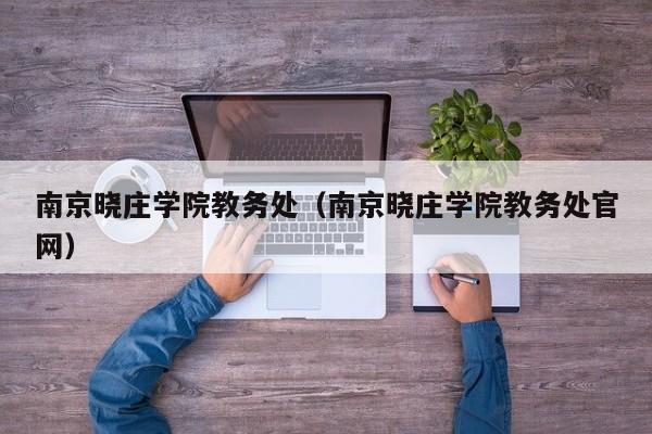 南京晓庄学院教务处（南京晓庄学院教务处官网）-第1张图片